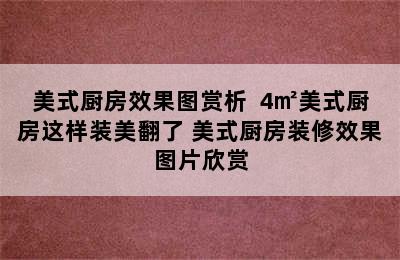 美式厨房效果图赏析  4㎡美式厨房这样装美翻了 美式厨房装修效果图片欣赏